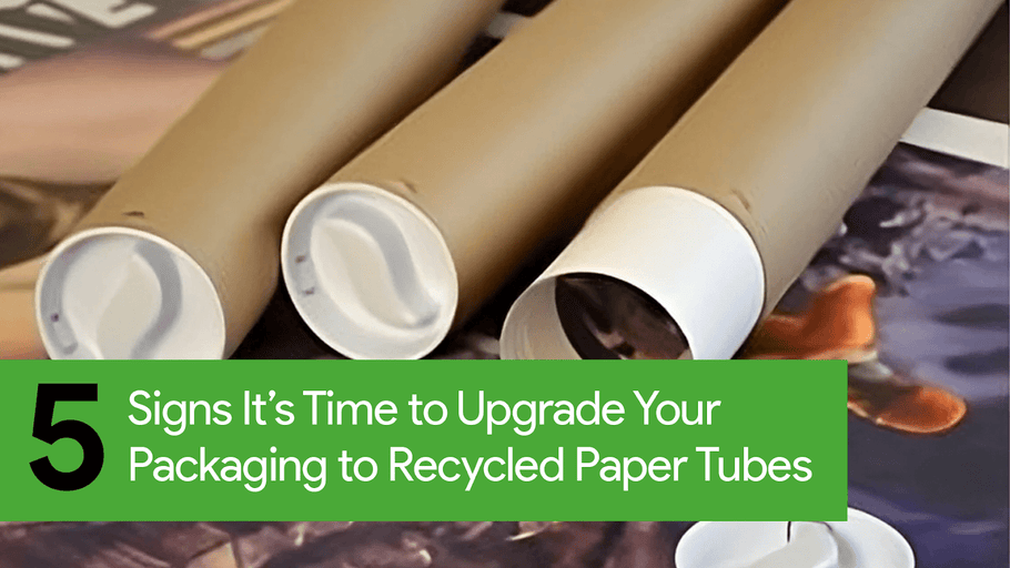 5 Signs It’s Time to Upgrade Your Packaging to Recycled Paper Tubes
